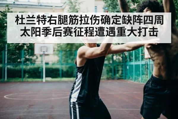 杜兰特右腿筋拉伤确定缺阵四周太阳季后赛征程遭遇重大打击